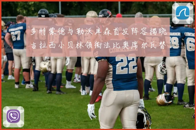 多特蒙德与勒沃库森首发阵容揭晓吉拉西小贝林领衔法比奥席尔瓦替补出战