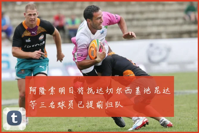 阿隆索明日将抵达切尔西基地昆达等三名球员已提前归队